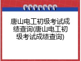唐山电工初级考试成绩查询(唐山电工初级考试成绩查询)