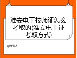 淮安电工技师证怎么考取的(淮安电工证考取方式)