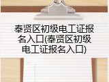奉贤区初级电工证报名入口(奉贤区初级电工证报名入口)