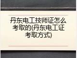丹东电工技师证怎么考取的(丹东电工证考取方式)
