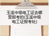 玉溪中级电工证去哪里报考的(玉溪中级电工证报考处)