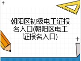 朝阳区初级电工证报名入口(朝阳区电工证报名入口)