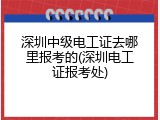 深圳中级电工证去哪里报考的(深圳电工证报考处)