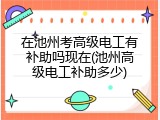 在池州考高级电工有补助吗现在(池州高级电工补助多少)