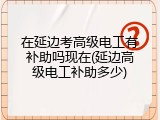 在延边考高级电工有补助吗现在(延边高级电工补助多少)