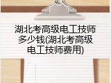 湖北考高级电工技师多少钱(湖北考高级电工技师费用)