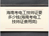 海南考电工技师证要多少钱(海南考电工技师证费用高)