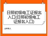 日照初级电工证报名入口(日照初级电工证报名入口)