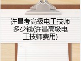 许昌考高级电工技师多少钱(许昌高级电工技师费用)
