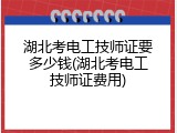 湖北考电工技师证要多少钱(湖北考电工技师证费用)