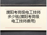 濮阳考高级电工技师多少钱(濮阳考高级电工技师费用)