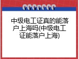 中级电工证真的能落户上海吗(中级电工证能落户上海)