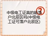 中级电工证真的能落户北辰区吗(中级电工证可落户北辰区)