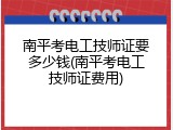 南平考电工技师证要多少钱(南平考电工技师证费用)