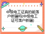 中级电工证真的能落户新疆吗(中级电工证可落户新疆)