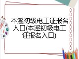 本溪初级电工证报名入口(本溪初级电工证报名入口)