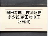 莆田考电工技师证要多少钱(莆田考电工证费用)