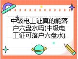 中级电工证真的能落户六盘水吗(中级电工证可落户六盘水)