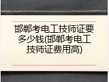 邯郸考电工技师证要多少钱(邯郸考电工技师证费用高)