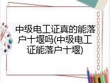 中级电工证真的能落户十堰吗(中级电工证能落户十堰)