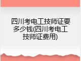四川考电工技师证要多少钱(四川考电工技师证费用)