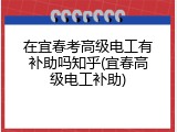 在宜春考高级电工有补助吗知乎(宜春高级电工补助)
