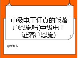 中级电工证真的能落户恩施吗(中级电工证落户恩施)