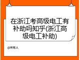 在浙江考高级电工有补助吗知乎(浙江高级电工补助)