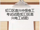 虹口区嘉兴中级电工考试试题(虹口区嘉兴电工试题)