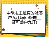 中级电工证真的能落户九江吗(中级电工证可落户九江)