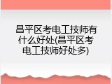 昌平区考电工技师有什么好处(昌平区考电工技师好处多)
