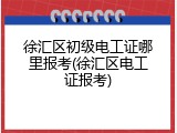 徐汇区初级电工证哪里报考(徐汇区电工证报考)