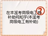 在本溪考高级电工有补助吗知乎(本溪考高级电工有补助)