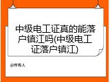 中级电工证真的能落户镇江吗(中级电工证落户镇江)