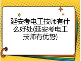 延安考电工技师有什么好处(延安考电工技师有优势)