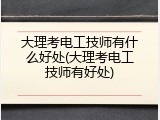 大理考电工技师有什么好处(大理考电工技师有好处)