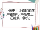 中级电工证真的能落户雅安吗(中级电工证能落户雅安)