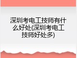 深圳考电工技师有什么好处(深圳考电工技师好处多)