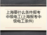 上海要什么条件报考中级电工(上海报考中级电工条件)