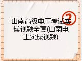 山南高级电工考试实操视频全套(山南电工实操视频)