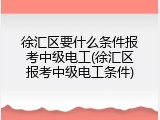 徐汇区要什么条件报考中级电工(徐汇区报考中级电工条件)