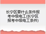 长宁区要什么条件报考中级电工(长宁区报考中级电工条件)
