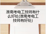 淮南考电工技师有什么好处(淮南考电工技师有好处)