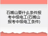 石嘴山要什么条件报考中级电工(石嘴山报考中级电工条件)