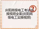 庆阳高级电工考试实操视频全套(庆阳高级电工实操视频)