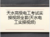 天水高级电工考试实操视频全套(天水电工实操视频)