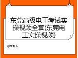东莞高级电工考试实操视频全套(东莞电工实操视频)
