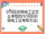 宁河区初级电工证怎么考取的(宁河区初级电工证考取方法)