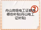 舟山高级电工证都有哪些补贴(舟山电工证补贴)