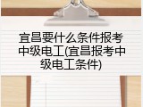 宜昌要什么条件报考中级电工(宜昌报考中级电工条件)